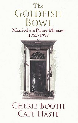 The Goldfish Bowl: Married to the Prime Minister 1955-1997 by Cate Haste, Cherie Booth