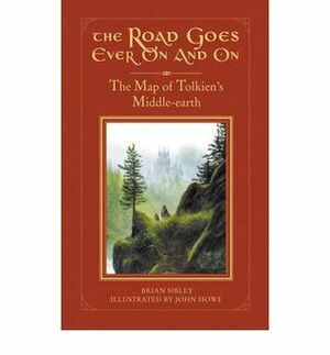 The Road Goes Ever On and On: The Map of Tolkien's Middle-Earth by John Howe, J.R.R. Tolkien, Brian Sibley