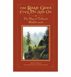 The Road Goes Ever On and On: The Map of Tolkien's Middle-Earth by J.R.R. Tolkien, Brian Sibley, John Howe