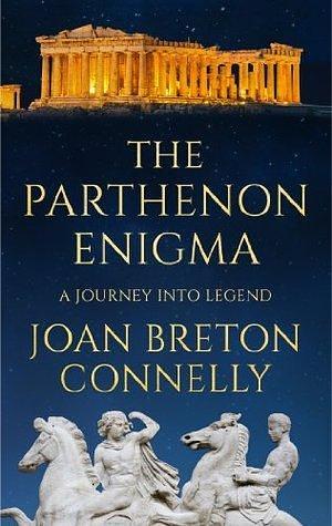 The Parthenon Enigma: A Journey Into Legend by Joan Breton Connelly, Joan Breton Connelly