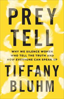 Prey Tell: Why We Silence Women Who Tell the Truth and How Everyone Can Speak Up by Tiffany Bluhm