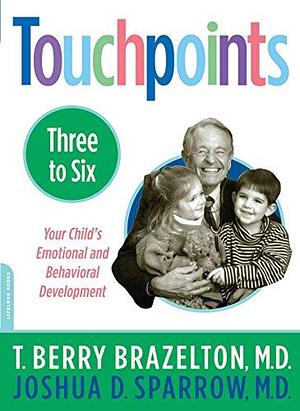 Touchpoints-Three to Six: Your Child's Behavioral And Emotional Development by Joshua D. Sparrow, T. Berry Brazelton, T. Berry Brazelton