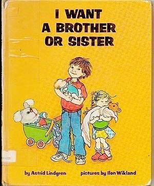 I Want a Brother or Sister by Astrid Lindgren
