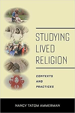 Studying Lived Religion: Contexts and Practices by Nancy Tatom Ammerman