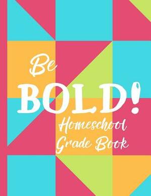 Be Bold! Homeschool Grade Book: A Grade Book for Homeschool Families by Amanda Baker