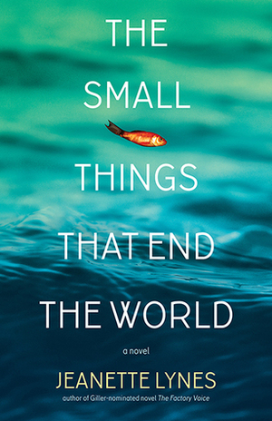 The Small Things That End the World by Jeanette Lynes