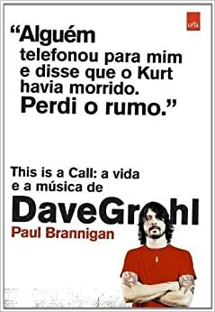 This is a Call: A vida e a música de Dave Grohl by Paul Brannigan