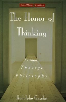 The Honor of Thinking: Critique, Theory, Philosophy by Rodolphe Gasché