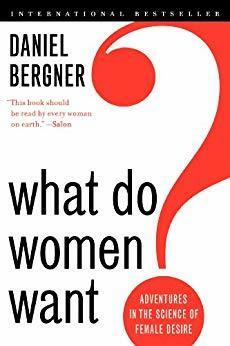 What Do Women Want? Adventures in the Science of Female Desire by Daniel Bergner