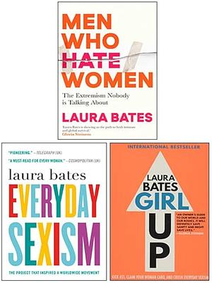 Men Who Hate Women, Girl Up, Everyday Sexism 3 Books Collection Set By Laura Bates by Laura Bates