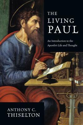 The Living Paul: An Introduction to the Apostle's Life and Thought by Anthony C. Thiselton