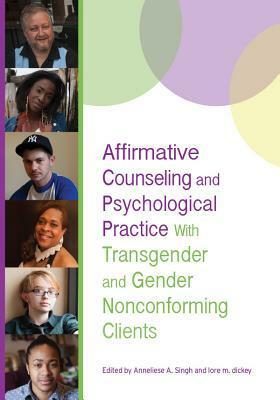 Affirmative Counseling and Psychological Practice with Transgender and Gender Nonconforming Clients by Anneliese A. Singh