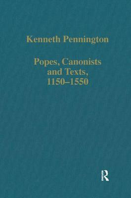 Popes, Canonists and Texts, 1150-1550 by Kenneth Pennington