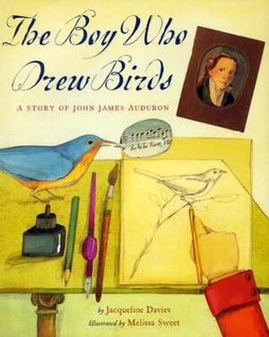 The Boy Who Drew Birds: A Story of John James Audubon by Jacqueline Davies, Melissa Sweet