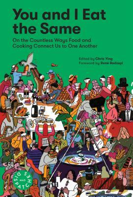 You and I Eat the Same: On the Countless Ways Food and Cooking Connect Us to One Another by Chris Ying