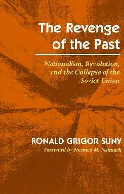 The Revenge of the Past: Nationalism, Revolution, and the Collapse of the Soviet Union by Norman M. Naimark, Ronald Grigor Suny