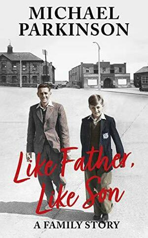 Like Father, Like Son: A family story by Michael Parkinson