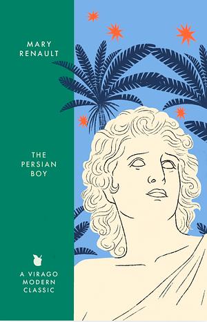 The Persian Boy: A Novel of Alexander the Great: a Virago Modern Classic by Mary Renault