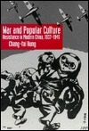 War and Popular Culture: Resistance in Modern China, 1937-1945 by Chang-tai Hung