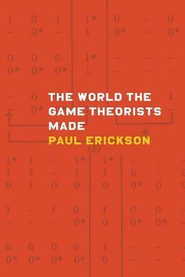 The World the Game Theorists Made by Paul Erickson