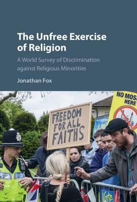 The Unfree Exercise of Religion: A World Survey of Discrimination Against Religious Minorities by Jonathan Fox