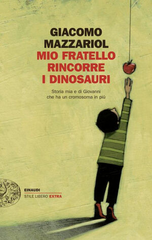Mio fratello rincorre i dinosauri: Storia mia e di Giovanni che ha un cromosoma in più by Giacomo Mazzariol