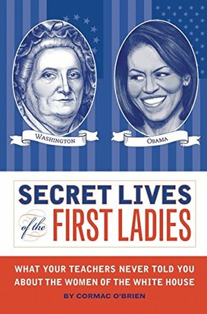 Secret Lives of the First Ladies by Cormac O'Brien