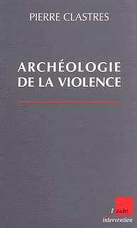 Archéologie de la violence: la guerre dans les sociétés primitives by Pierre Clastres