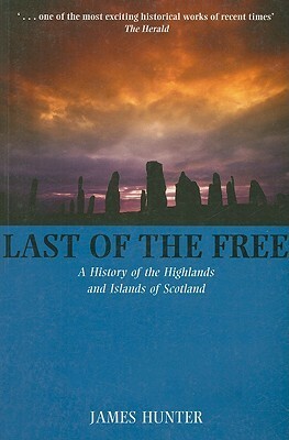 Last of the Free: A History of the Highlands and Islands of Scotland by James Hunter