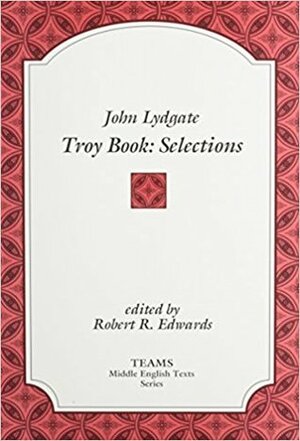 Troy Book: Selections by John Lydgate, Robert R. Edwards