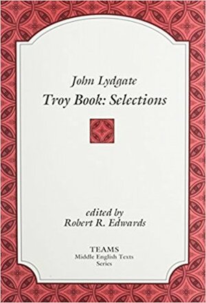 Troy Book: Selections by Robert R. Edwards, John Lydgate