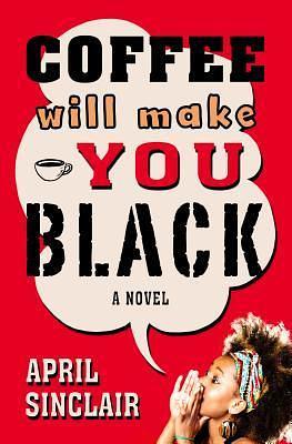 Coffee Will Make You Black: A Novel by April Sinclair, April Sinclair