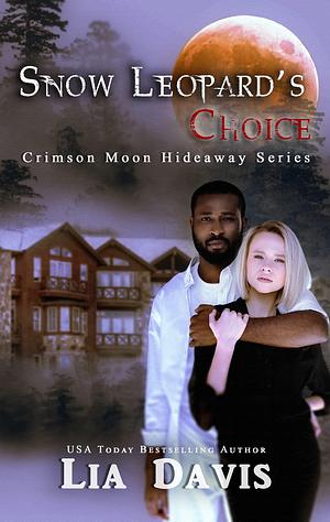 Crimson Moon Hideaway: Snow Leopard's Choice by Lia Davis, Lia Davis