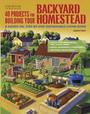 40 Projects for Building Your Backyard Homestead: A Hands-On, Step-By-Step Sustainable-Living Guide by David Toht