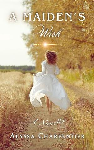 A Maiden's Wish: A Novella by Alyssa Charpentier, Alyssa Charpentier