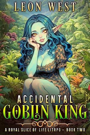 Accidental Goblin King 2: A Royal Slice of Life LitRPG by Leon West