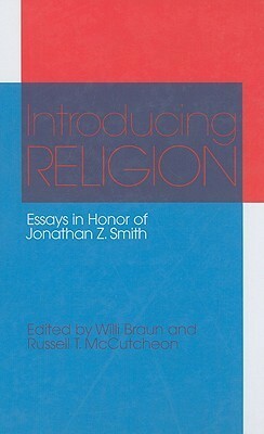 Introducing Religion: Essays in Honor of Jonathan Z. Smith by Willi Braun