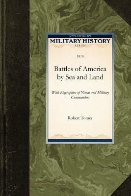 Battles of America by Sea and Land: With Biographies of Naval and Military Commanders by Robert Tomes