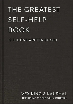 The Greatest Self-Help Book (is the one written by you): A Daily Journal for Gratitude, Happiness, Reflection and Self-Love by Kaushal, Vex King, Vex King