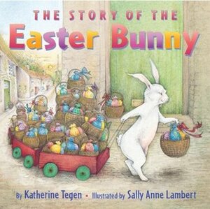 The Story of the Easter Bunny by Katherine Tegen, Sally Anne Lambert
