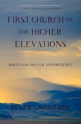 First Church of the Higher Elevations: Mountains, Prayer, and Presence by Peter Anderson