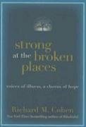 Strong at the Broken Places: Voices of Illness, A Chorus of Hope by Richard M. Cohen