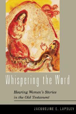 Whispering the Word: Hearing Women's Stories in the Old Testament by Jacqueline E. Lapsley