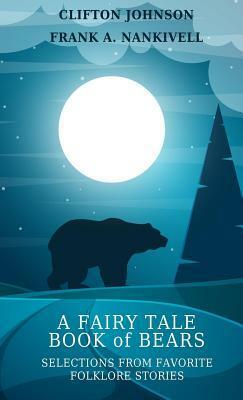 A Fairy Tale Book of Bears: Selections from Favorite Folklore Stories by Frank A. Nankivell, Clifton Johnson