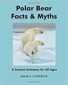 Polar Bear Facts & Myths: A Science Summary for All Ages by Susan J. Crockford