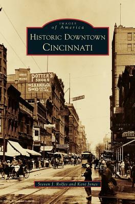 Historic Downtown Cincinnati by Steven J. Rolfes, Kent Jones