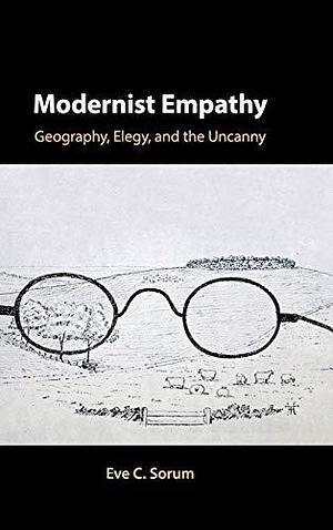 Modernist Empathy: Geography, Elegy, and the Uncanny by Eve Sorum