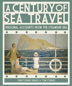 A Century of Sea Travel: Personal Accounts from the Steamship Era by Tom Stanley, Christopher Deakes
