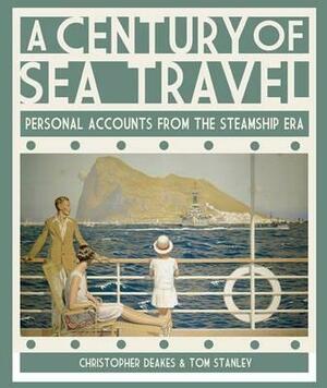 A Century of Sea Travel: Personal Accounts from the Steamship Era by Christopher Deakes, Tom Stanley