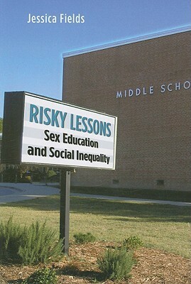 Risky Lessons: Sex Education and Social Inequality by Jessica Fields